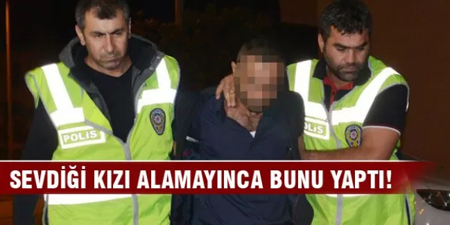 Sevdiği kızı alamayınca bunu yaptı!