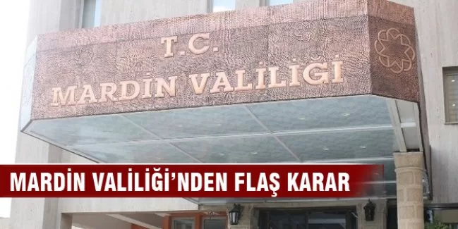 Mardin Valiliği'nden flaş karar!