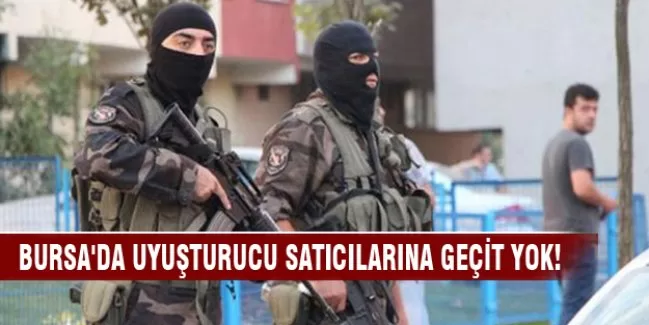 Bursa'da uyuşturucu satıcılarına geçit yok!