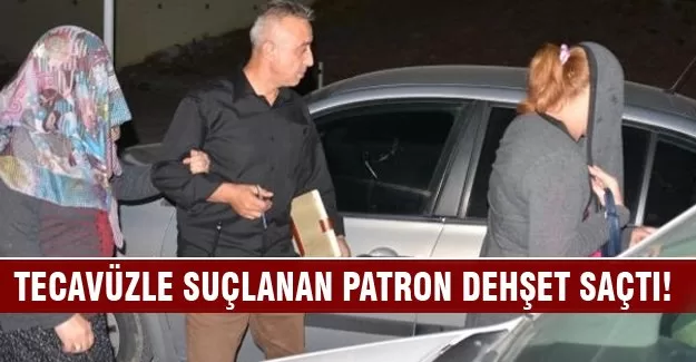 Tecavüzle suçlanan patron dehşet saçtı