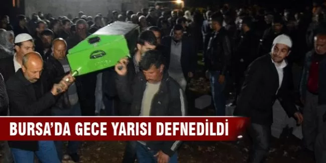 Bursa'da gece yarısı defnedildi