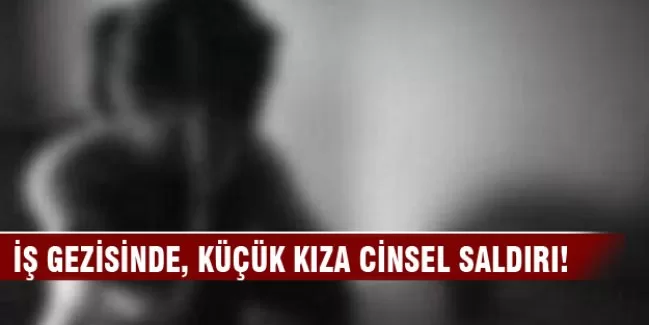 İş gezisinde küçük kıza cinsel saldırı!