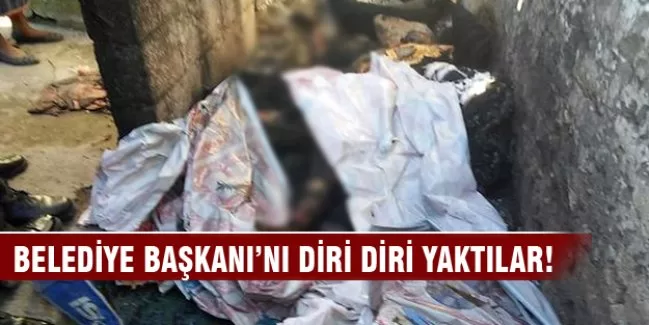 Belediye Başkanı'nı diri diri yaktılar