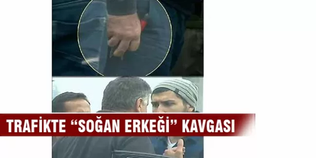 Trafikte "Soğan erkeği" kavgası!
