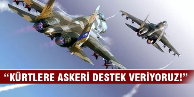 "Kürtlere askeri destek veriyoruz!"