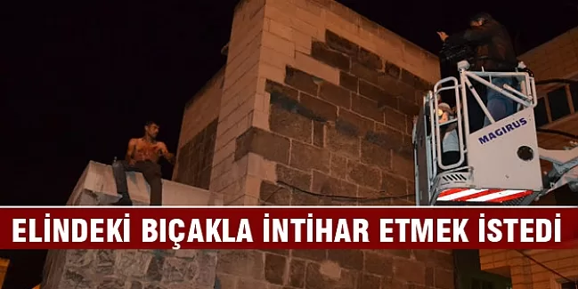 Elindeki bıçakla intihar etmek istedi