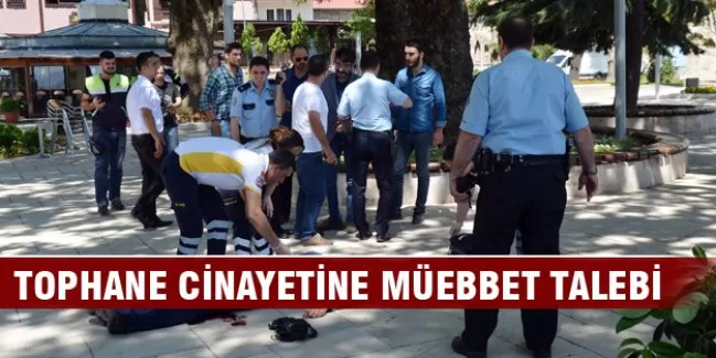 Tophane cinayetine müebbet talebi