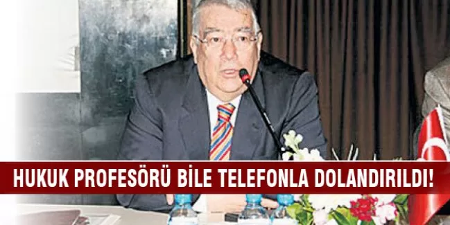 Prof. Dr. Erdener Yurtcan telefon dolandırıcılarına çarpıldı