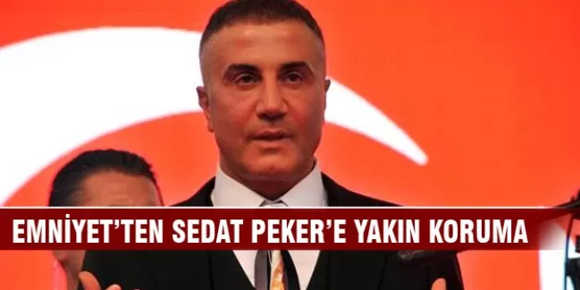 Emniyet'ten Sedat Peker'e yakın koruma