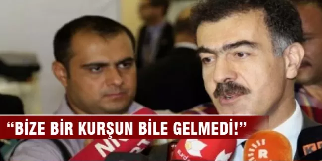 'Bize bir kurşun bile gelmedi'