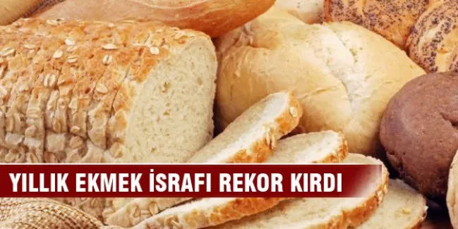 Yıllık ekmek israfı rekor kırdı!