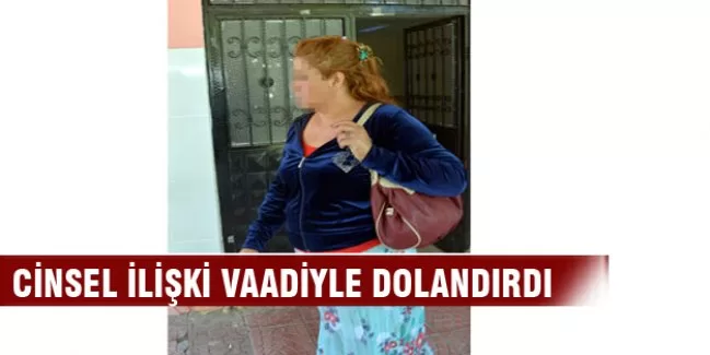 'Cinsel ilişkiye gireriz' dedi, dolandırdı