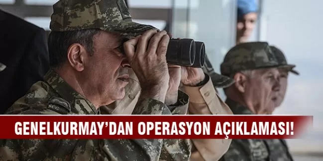 Genelkurmay Başkanı'ndan operasyon açıklaması!