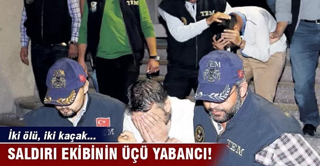 Saldırı ekibinin üçü yabancı