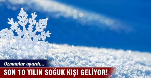10 yılın en soğuk kışı geliyor