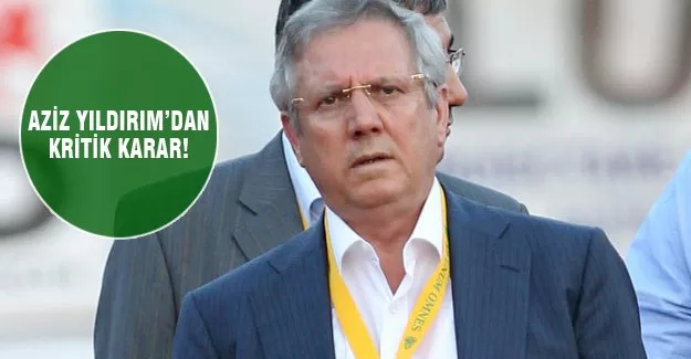 Aziz Yıldırım'dan son dakika kararı!