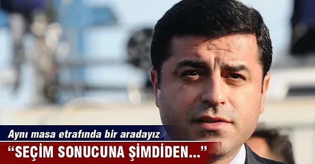 Demirtaş: Seçim sonucuna şimdiden...