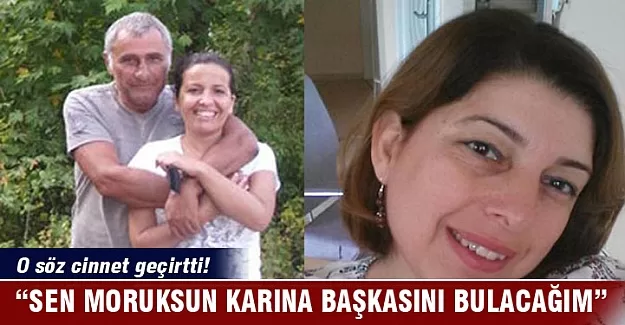 "Sen moruksun, karına başkasını bulacağım"