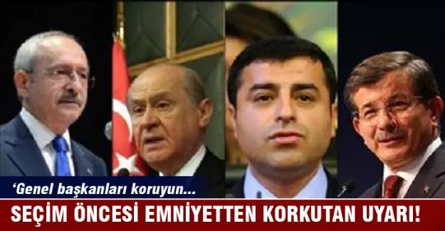 Emniyetten korkutan uyarı: Genel başkanları koruyun