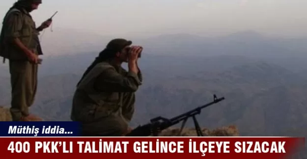 400 PKK'lı talimat gelince ilçeye sızacak!