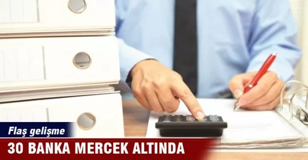 30 banka mercek altında