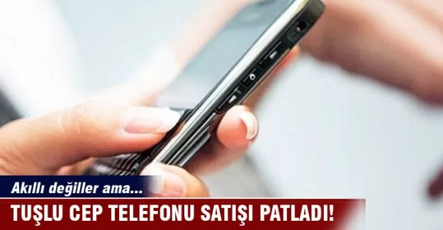 Tuşlu cep telefonu satışı patladı!