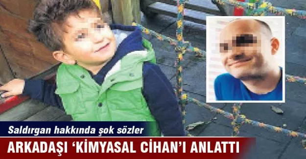Arkadaşı, ‘kimyasal Cihan’ı anlattı