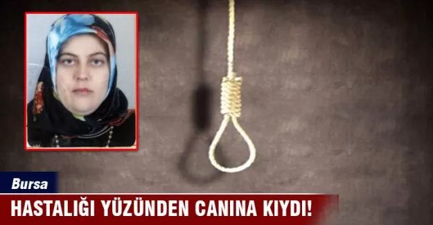 Hastalığı sebebiyle bunalıma girerek canına kıydı