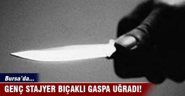 Bursa'da genç stajyer bıçaklı gaspa uğradı