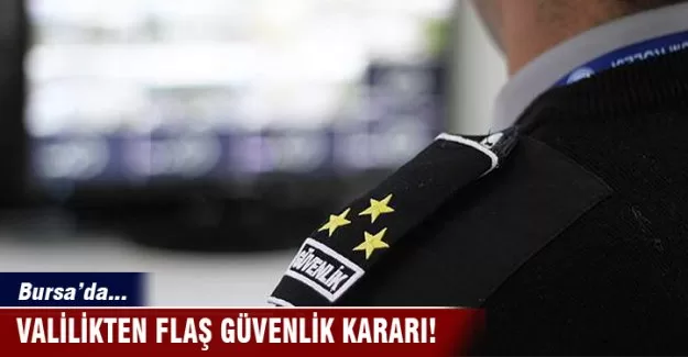 Bursa Valiliğinden flaş güvenlik kararı