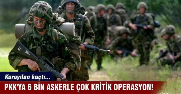PKK'ya 6 bin askerle çok kritik operasyon