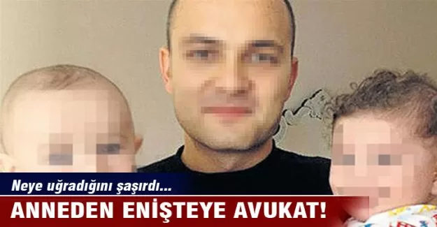 Anneden enişteye avukat!