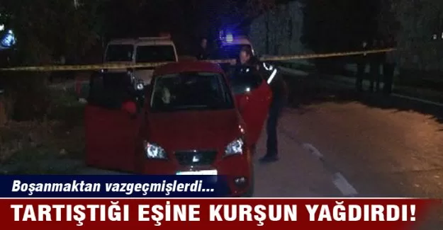 Tartıştığı eşine kurşun yağdırdı