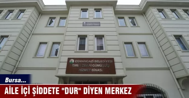 Bursa'da  aile içi şiddete "dur" diyen merkez