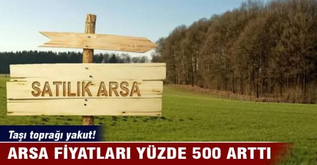 Arsa fiyatları yüzde 500 arttı!