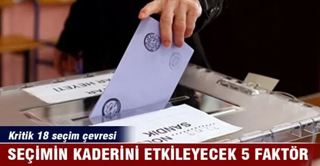 Seçimin kaderini etkileyecek 5 faktör