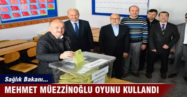 Sağlık Bakanı Mehmet Müezzinoğlu oyunu kullandı