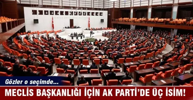 Meclis Başkanlığı için Ak Parti’de üç isim