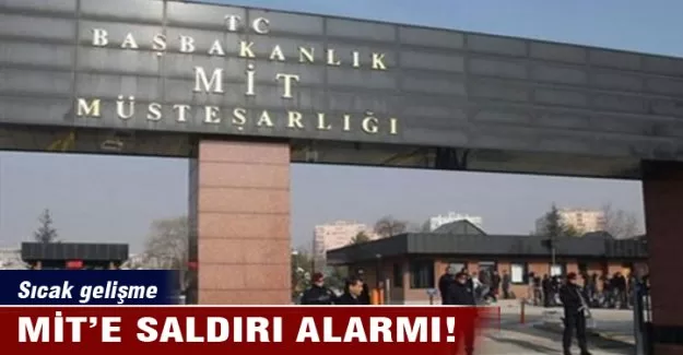 MİT'e saldırı alarmı!