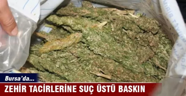 Bursa'da zehir tacirlerine suç üstü baskın