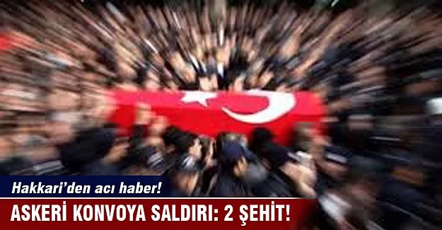 Hakkari'de askeri konvoya saldırı: 2 şehit