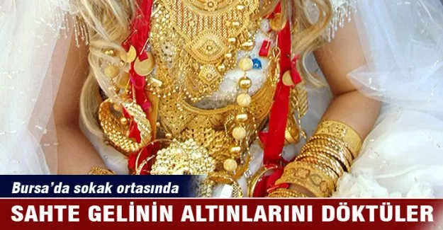 Bursa'da sahte gelinin takılarını sokak ortasında döktüler