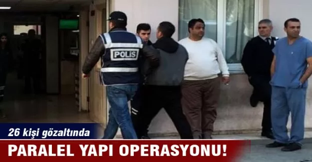 Paralel yapı operasyonunda 26 gözaltı!
