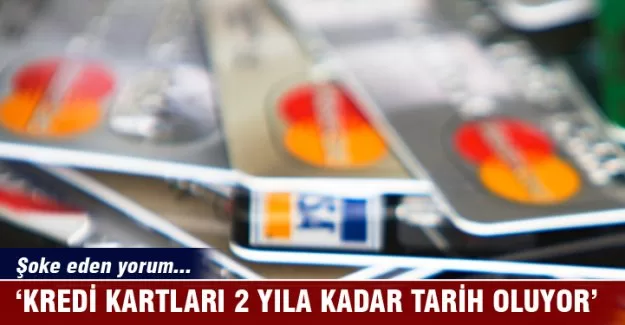 'Kredi kartı iki yıla kadar tarih olur!'