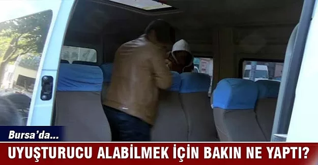 Bursa'da uyuşturucu alabilmek için bakın ne yaptı