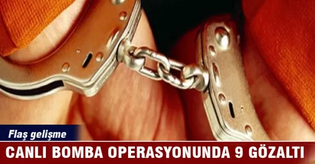 Canlı bomba operasyonunda 9 gözaltı