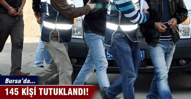 Bursa'da 145 kişi tutuklandı