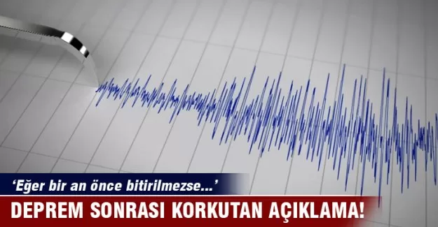 Deprem sonrası korkutan açıklama