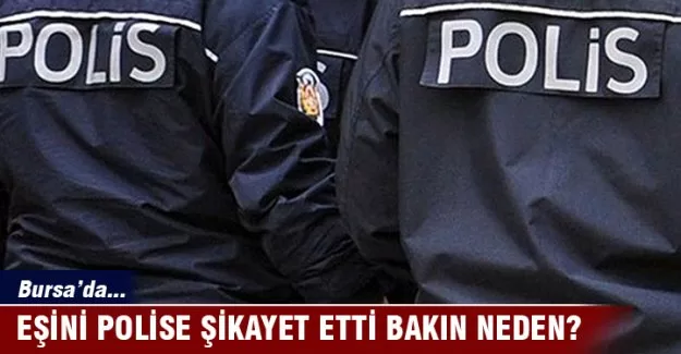 Bursa'da eşini polise şikayet etti