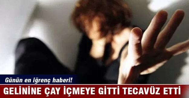 Gelininin evine çaya gitti tecavüz etti!